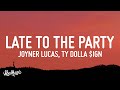 Joyner Lucas - Late To The Party (Lyrics) ft. Ty Dolla $ign Joyner Lucas - Late To The Party (Lyrics) ft. Ty Dolla $ign