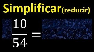 simplify 10/54 simplified, reduce fractions to their lowest irreducible simple expression