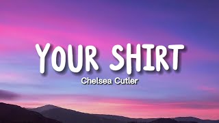Download lagu Chelsea Cutler - Your Shirt (Lyrics) mp3