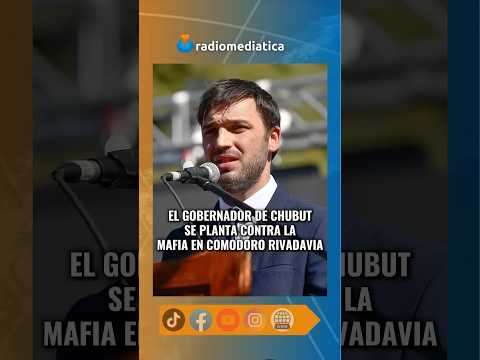 EL GOBERNADOR DE CHUBUT SE PLANTA CONTRA LA MAFIA EN COMODORO RIVADAVIA