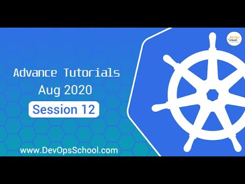 Kubernetes Advance Tutorials | Aug 2020 | Session 12