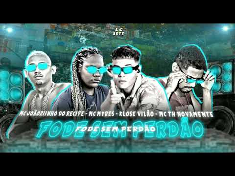 MC JOÃOZINHO DO RECIFE MC MYRES KLOSE VILÃO MC TH NOVAMENTE - FODE SEM PERDÃO