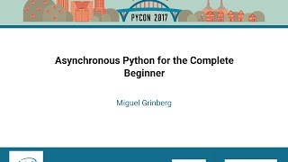 Miguel Grinberg   Asynchronous Python for the Complete Beginner   PyCon 2017