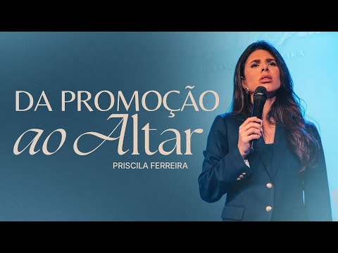 Da promoção ao Altar - Pra Priscila Ferreira