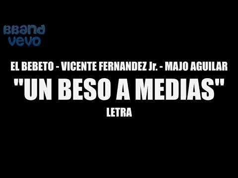 Un Beso A Medias - El Bebeto - Vicente Fernández Jr. - Majo Aguilar - Letra