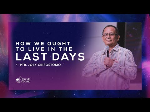 How We Ought to Live in the Last Days | Ptr. Joey Crisostomo
