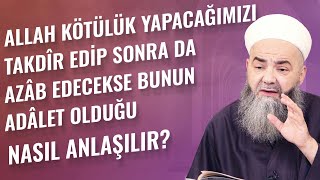 Allah Kötülük Yapacağımızı Takdîr Edip Sonra da Azâb Edecekse Bunun Adâlet Olduğu Nasıl Anlaşılır?