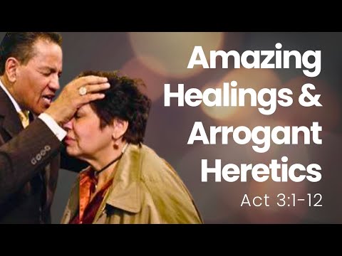 "Amazing Healings and Arrogant Heretics" Acts 3:1-12