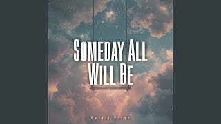 Someday All Will Be