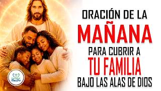 Oración de la MAÑANA con el Salmo 91 para CUBRIR TU CASA, TU FAMILIA Y TU VIDA bajo las alas de Dios