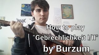 How to play "Gebrechlichkeit I/II" by Burzum.