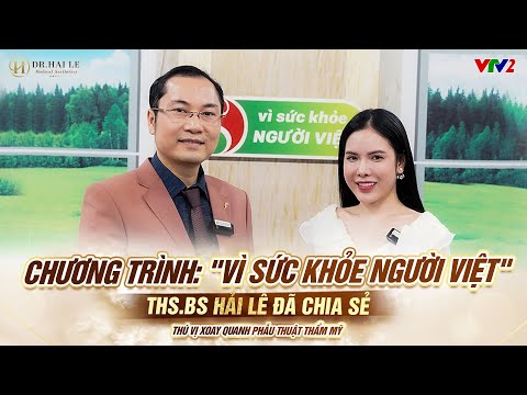 Chương trình: "Vì Sức Khỏe Người Việt" Ths.Bs Hải Lê đã chia sẻ thú vị xoay quanh phẫu thuật thẩm mỹ