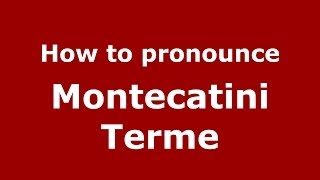 How to pronounce Montecatini Terme
