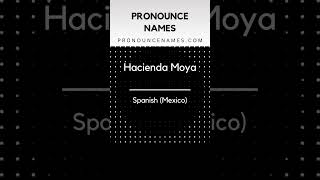 How to pronounce Hacienda Moya