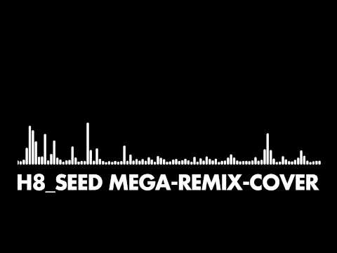 + H8_Seed - H8_Seed Mega-Remix-Cover