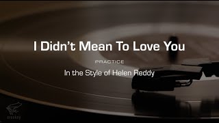 Practice Track: I Didn&#39;t Mean To Love You (Helen Reddy)