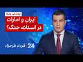 ۲۴ با فرداد فرحزاد: ایران و امارات در آستانه جنگ؟