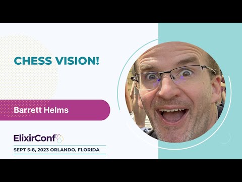 ElixirConf 2023 - Barrett Helms - Chess Vision!