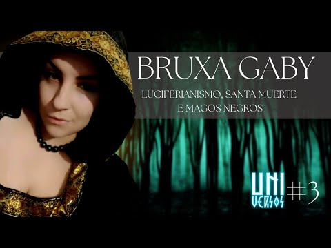 BRUXA GABY | LUCIFERIANISMO, SANTA MUERTE E MAGOS NEGROS  - UNI-VERSOS #3