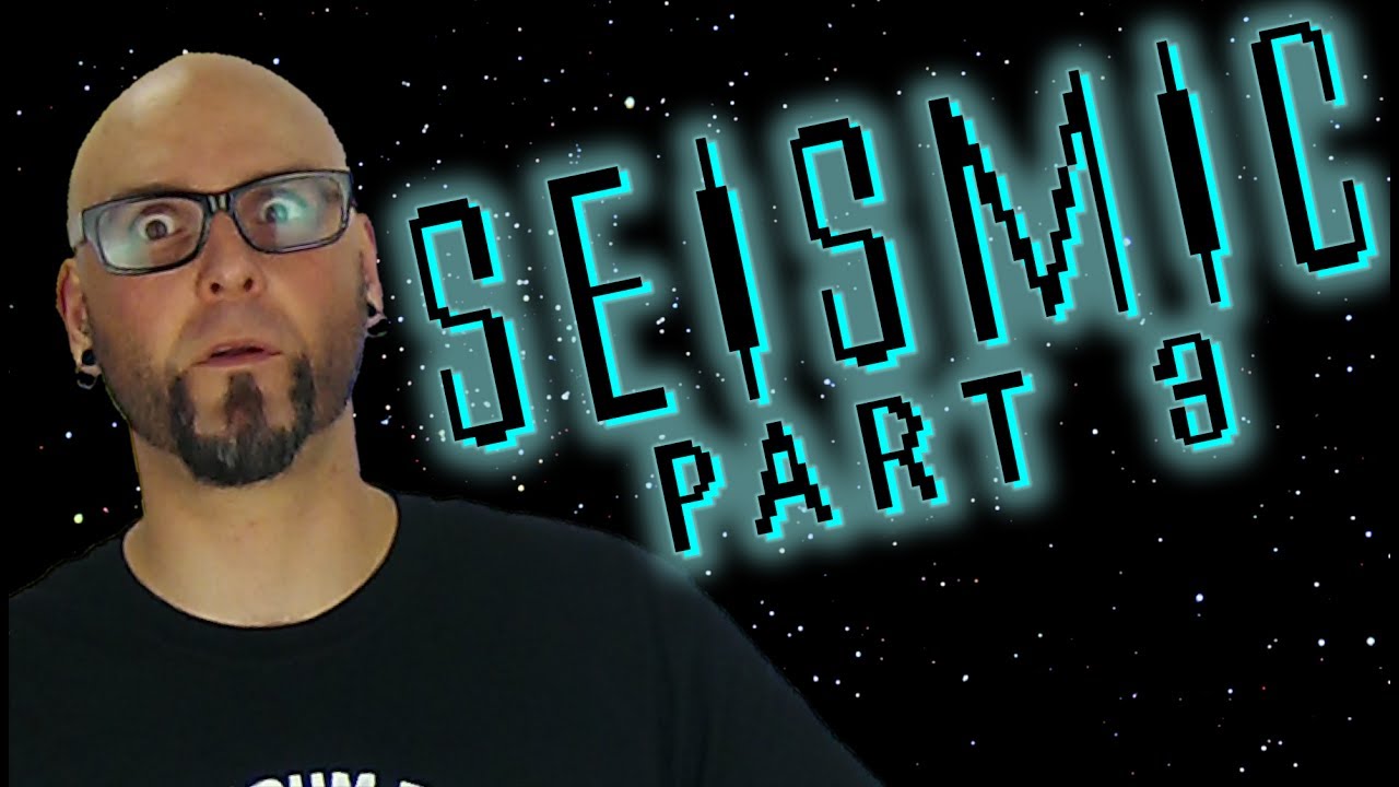Seismic... Part 3!