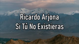Ricardo Arjona - Si Tú No Existieras - Letra