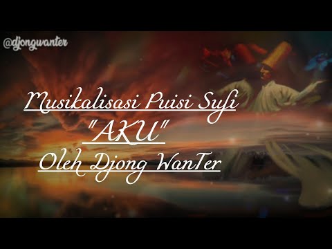 Puisi Sufi - AKU By Djong WanTer | Musikalisasi Puisi Sufi Tentang Cinta | Allah | Nur Muhammad