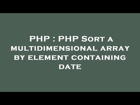Php Php Sort A Multidimensional Array By Element Containing Date