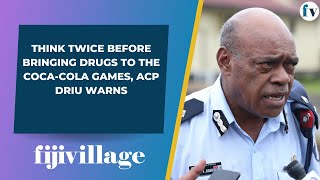 Think twice before bringing drugs to the Coca-Cola Games, ACP Driu warns