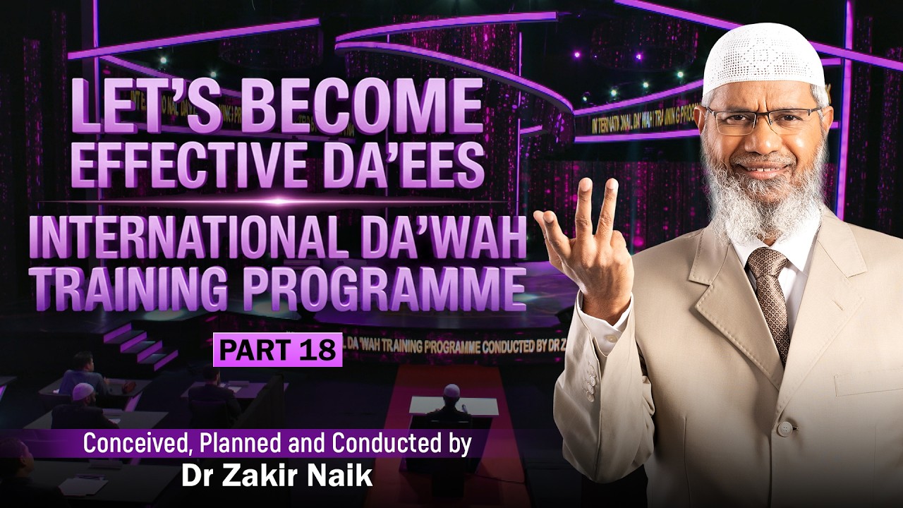 Let's Become Effective Da'ees - International Da'wah Training Programme - Part 18 | by Dr Zakir Naik