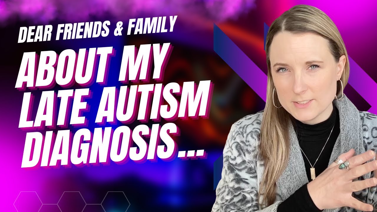 Why Late Autism Diagnosis Matters: What I Wish My Family and Friends Knew