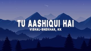 Vishal-Shekhar &amp; KK - Tu Aashiqui Hai (Lyrics)