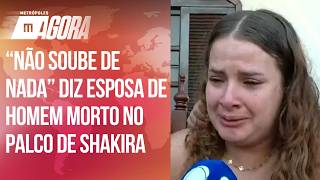 Esposa de homem que morreu em palco de Shakira desabafa: “Mentiram”