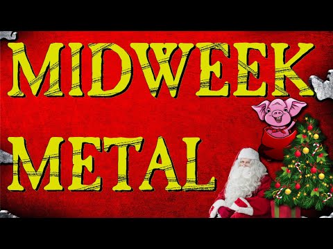 Midweek Metal Episode 156 - Xmas day alternative to the Queen's Speech