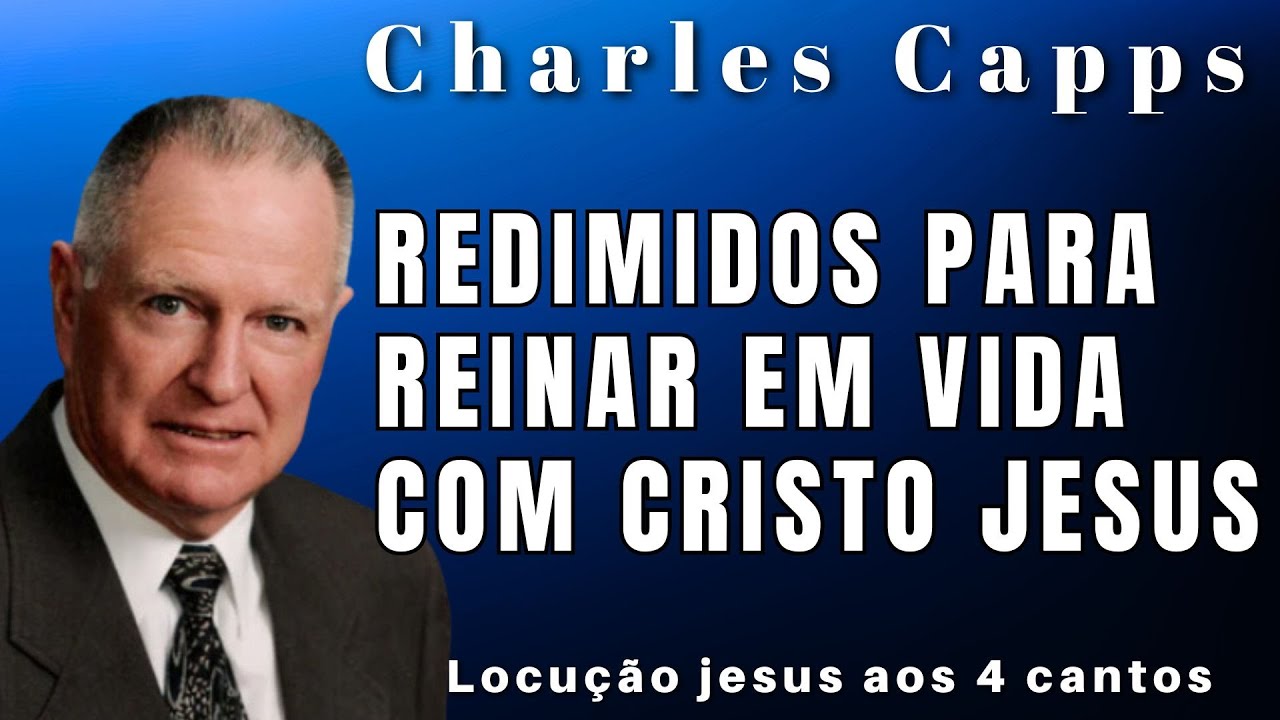 Charles Capps - REDIMIDOS PARA REINAR EM VIDA COM CRISTO JESUS. Em Português.