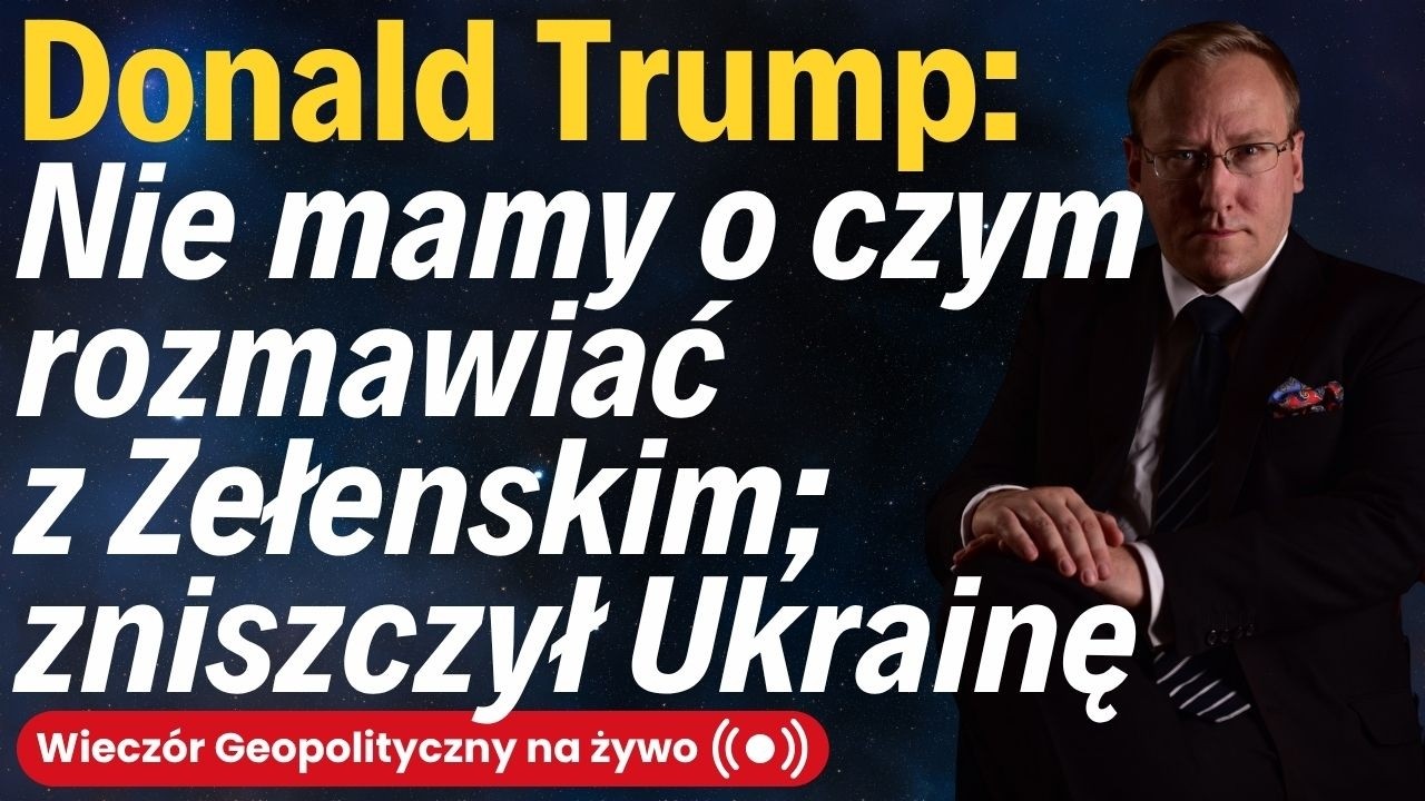 NA ŻYWO: Prezydent Trump: "Nie mamy o czym rozmawiać z Zełenskim; zniszczył Ukrainę"