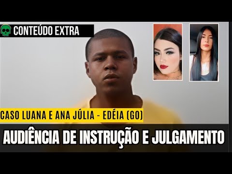 Audiência de Instrução e Julgamento | Caso Luana e Ana Júlia – Edéia (GO)