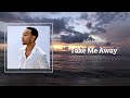 John Legend - Take Me Away (Lyrics)