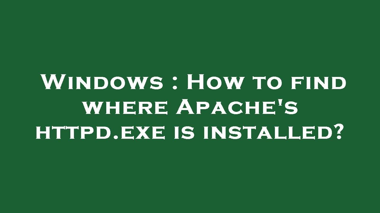Windows : How to find where Apache's httpd.exe is installed?