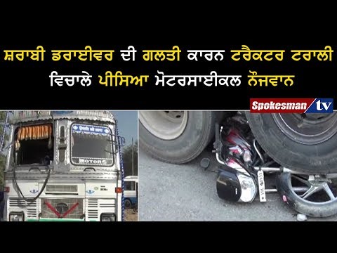 ਸ਼ਰਾਬੀ ਡਰਾਈਵਰ ਦੀ ਗਲਤੀ ਕਾਰਨ ਟਰੈਕਟਰ ਟਰਾਲੀ ਵਿਚਾਲੇ ਪੀਸਿਆ ਮੋਟਰਸਾਈਕਲ ਨੌਜਵਾਨ