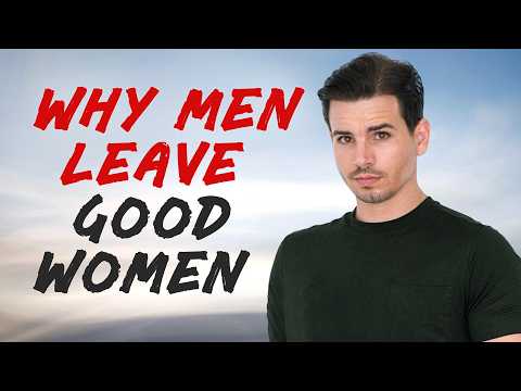 Why Men Leave Good Women All The Time