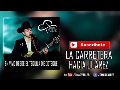 Omar Valles - La Carretera Hacia Juarez ( En Vivo 2017 )