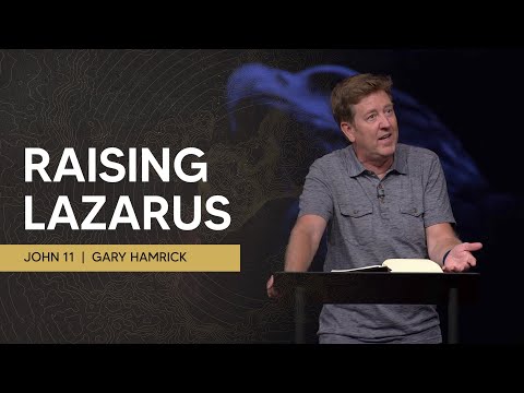 Raising Lazarus  |  John 11  |  Gary Hamrick