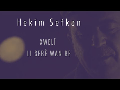 Hekîm Sefkan - XWELÎ LI SERÊ WAN BE