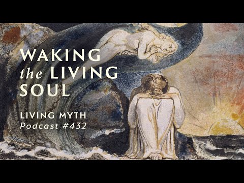 Living Myth Podcast 432 - Waking the Living Soul