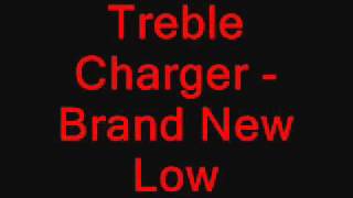Treble Charger Brand New Low