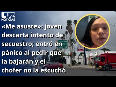 Young woman rules out attempted kidnapping; the driver didn't hear her and she got scared.