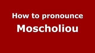 How to pronounce Moscholiou