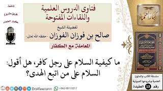 صورة ما كيفية السلام على الكافر؟ للشيخ صالح الفوزان