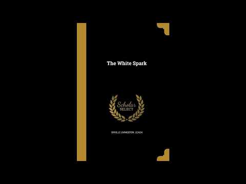 The White Spark by Orville Livingston. Leach — free full audiobook