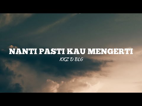 KKZ D BLG - Nanti Pasti Ko Mengerti Lirik